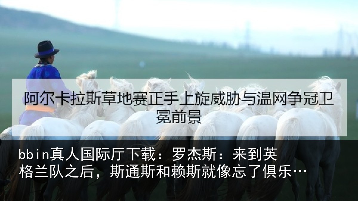 bbin真人国际厅下载:罗杰相关情况后斯相关情况了俱乐部的事